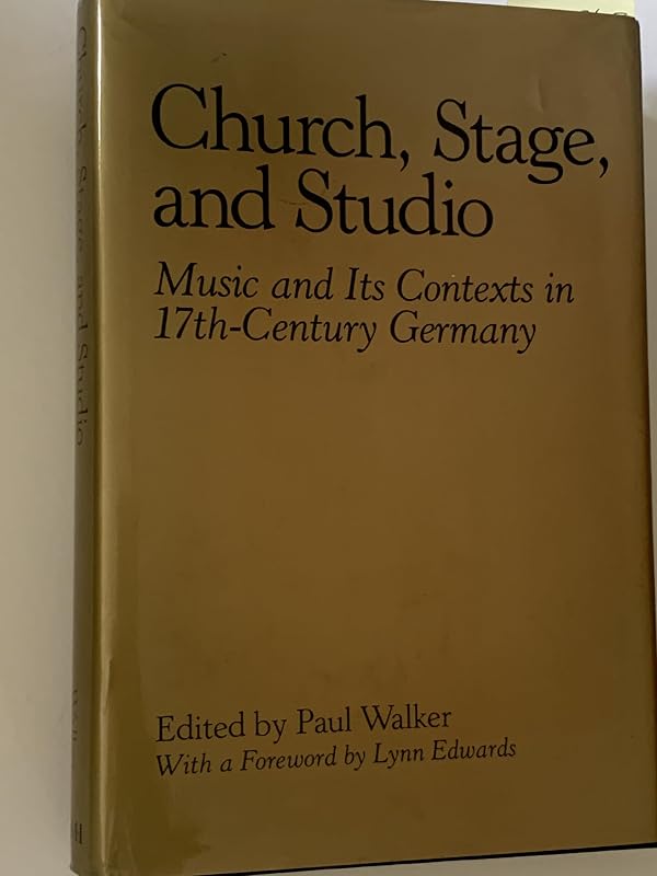 Church, Stage, and Studio: Music and Its Contexts in Seventeenth-Century Germany (Studies in Music, 107) by Paul Walker