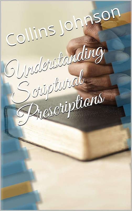 Understanding Scriptural Prescriptions by Collins Chukwuka Johnson