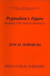 Pygmalion's Figure: Reading Old French Romance (EDWARD C ARMSTRONG MONOGRAPHS ON MEDIEVAL LITERATURE)