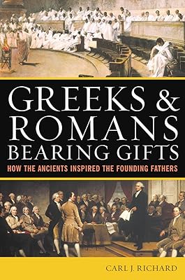 Greeks & Romans Bearing Gifts: How the Ancients Inspired the Founding Fathers