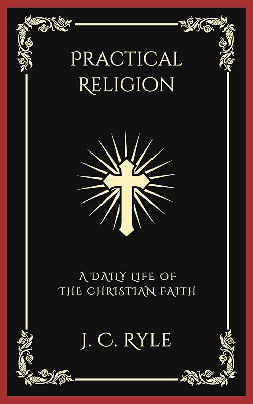 Practical Religion: A Daily Life of the Christian Faith (Grapevine Press) by J. C. Ryle