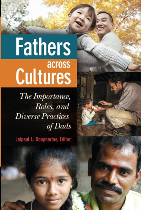 Fathers across Cultures: The Importance, Roles, and Diverse Practices of Dads by Jaipaul L. Roopnarine