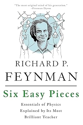 Six Easy Pieces: Essentials of Physics Explained by Its Most Brilliant Teacher