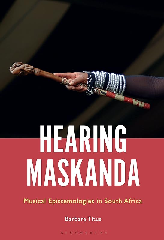 Hearing Maskanda: Musical Epistemologies in South Africa by Barbara Titus