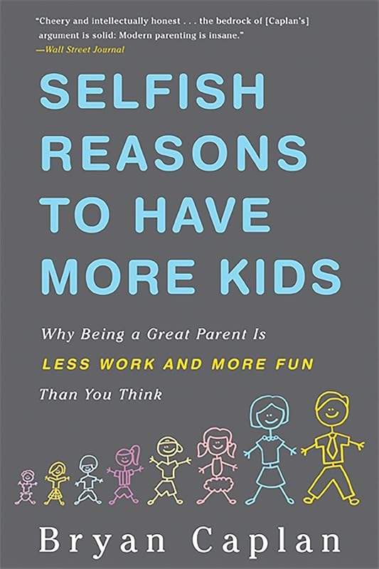 Selfish Reasons To Have More Kids by Bryan Caplan
