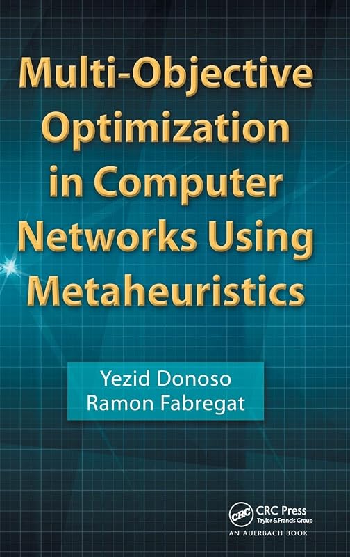 Multi-Objective Optimization in Computer Networks Using Metaheuristics by Yezid Donoso