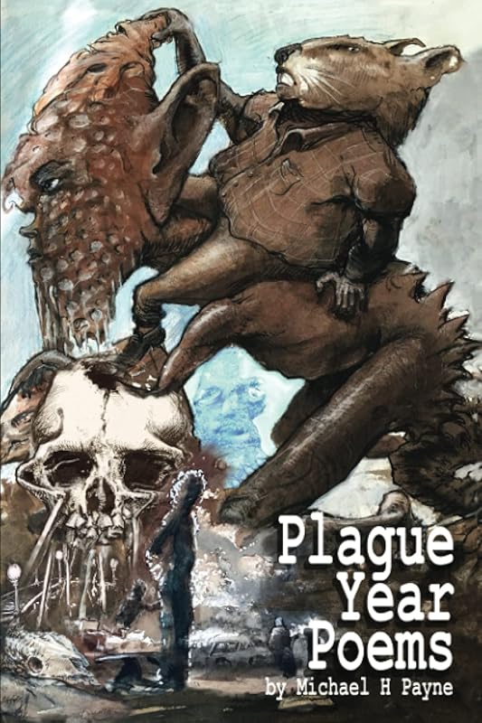 Plague Year Poems: A Poem a Day for the Duration: March 22, 2020 through June 7, 2021 by Michael H. Payne