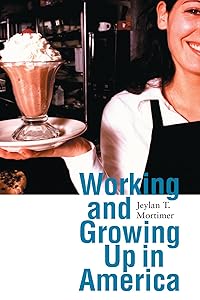 Working and Growing Up in America (Adolescent Lives) by Jeylan T. Mortimer