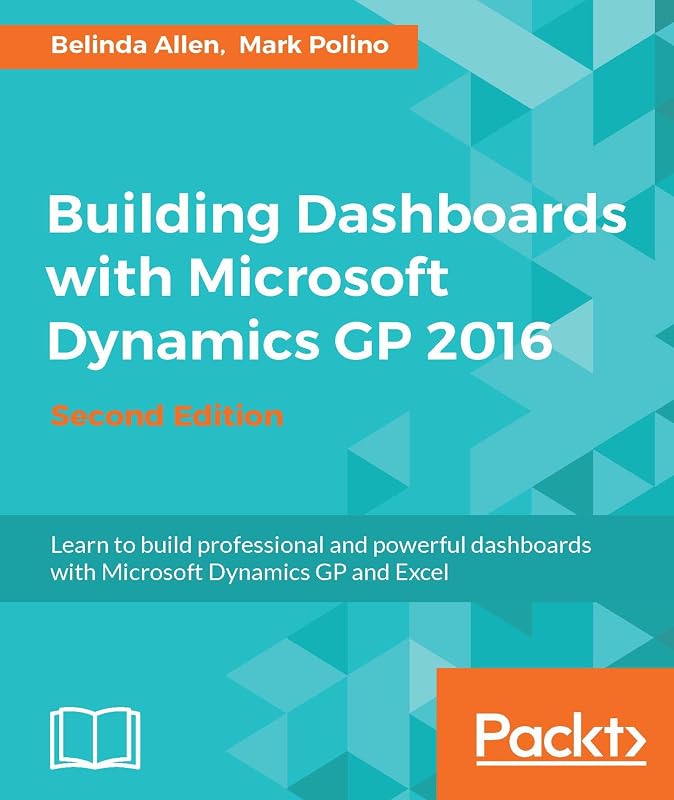 Building Dashboards with Microsoft Dynamics GP 2016 - Second Edition by Belinda Allen