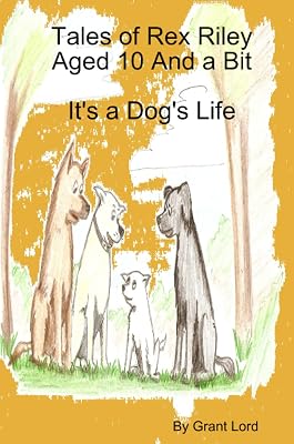 Tales of Rex Riley Aged 10 And a Bit, It's A Dog's Life