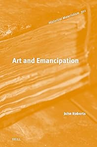 Art and Emancipation (Historical Materialism Book, 301)