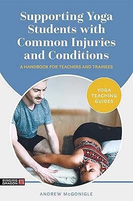 Supporting Yoga Students with Common Injuries and Conditions (Yoga Teaching Guides)