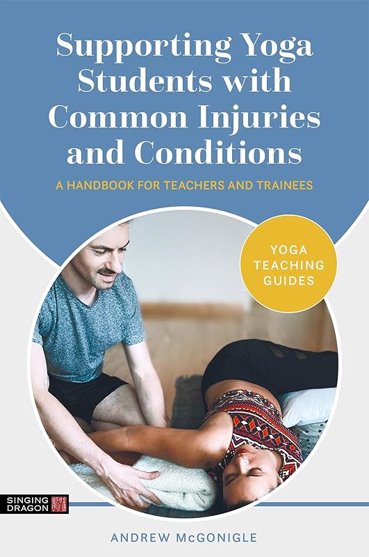 Supporting Yoga Students with Common Injuries and Conditions (Yoga Teaching Guides) by Andrew McGonigle