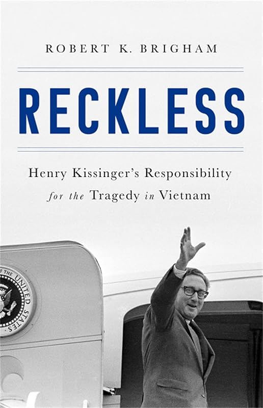 Reckless: Henry Kissinger and the Tragedy of Vietnam by Robert K. Brigham