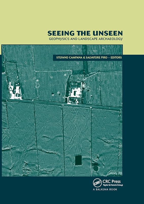 Seeing the Unseen. Geophysics and Landscape Archaeology by Stefano Campana