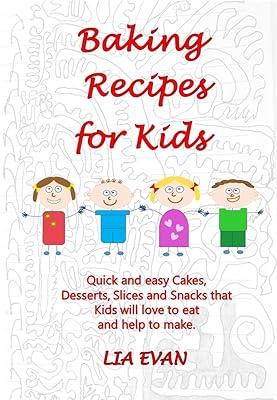Baking Recipes for Kids: Quick and easy Cakes, Desserts, Slices and Snacks that Kids love to eat and help to make.