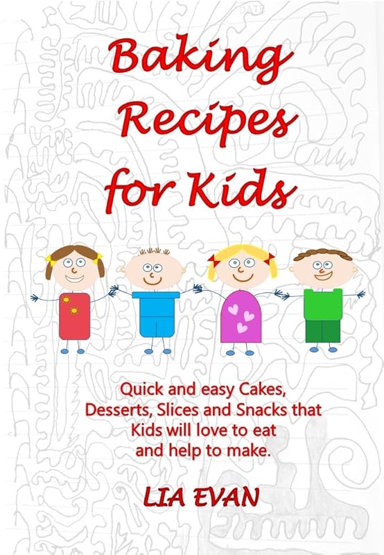 Baking Recipes for Kids: Quick and easy Cakes, Desserts, Slices and Snacks that Kids love to eat and help to make. by LIA EVAN