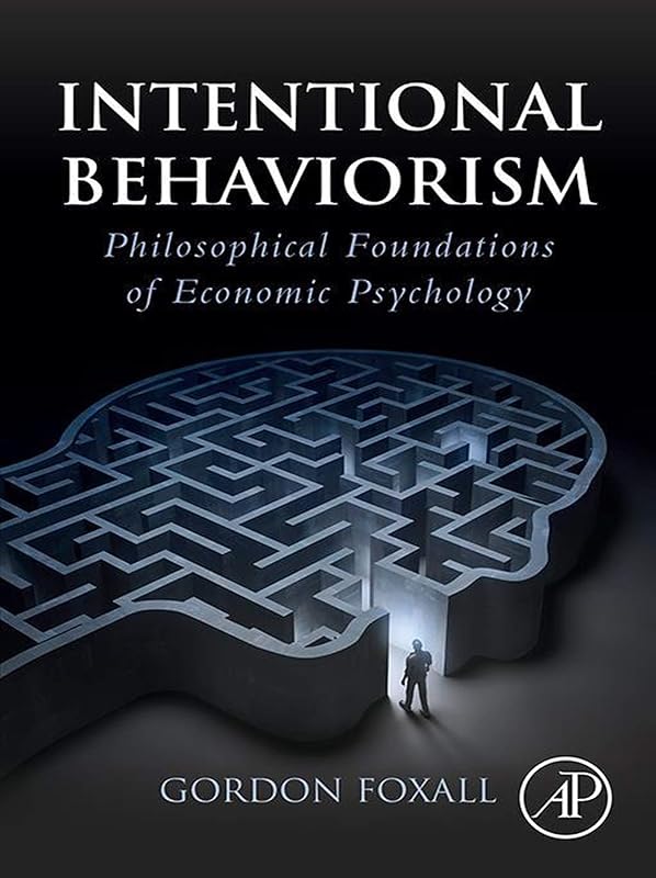 Intentional Behaviorism: Philosophical Foundations of Economic Psychology by Gordon Foxall