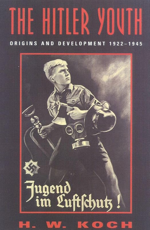 The Hitler Youth: Origins and Development 1922-1945 by H. W. Koch