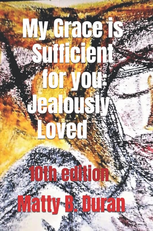 My Grace is Sufficient for you: Jealously Loved: 10th edition by Matty B. Duran