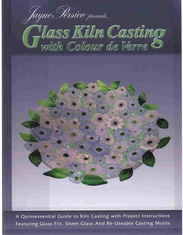 Glass Kiln Casting with Colour de Verre - 10 Projects for Frit Cast Jewelry, Plates & Bowls by Jayne Persico