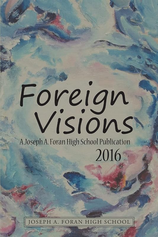 Foreign Visions: A Joseph A. Foran High School Publication 2016 by . Joseph A. Foran High School