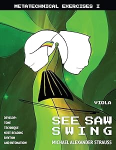 See Saw Swing for Viola: Develop tone, technique, note reading, intonation, and shifting (Metatechnical Exercises) by Michael Alexander Strauss MM