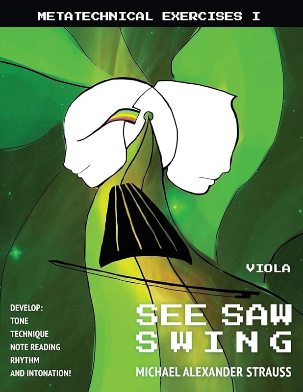 See Saw Swing for Viola: Develop tone, technique, note reading, intonation, and shifting (Metatechnical Exercises) by Michael Alexander Strauss MM