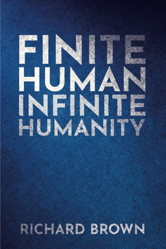 Finite Human Infinite Humanity: History of the Universe and Theory of Everything by Richard Brown