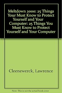 Meltdown 2000: 25 Things Your Must Know to Protect Yourself and Your Computer: 25 Things You Must Know to Protect Yourself and Your Computer by Lawrence Cleenewerck