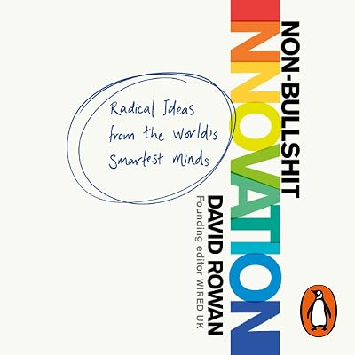 Non-Bullshit Innovation: Radical Ideas from the World’s Smartest Minds