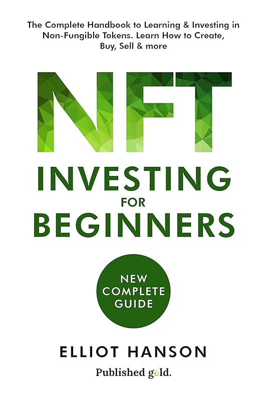 NFT Investing for beginners: The Complete Handbook to Learning and Investing in Non-Fungible Tokens. Learn how to create, Buy, Sell & More. by Published Gold