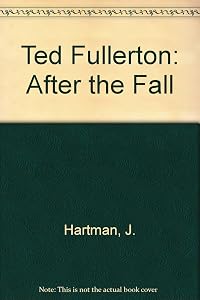 Ted Fullerton: After the Fall by J. Hartman