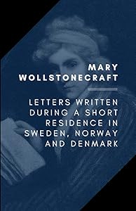Letters Written During A Short Residence in Sweden, Norway, and Denmark