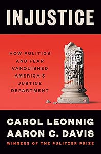 Injustice: How Politics and Fear Vanquished America's Justice Department by Carol Leonnig