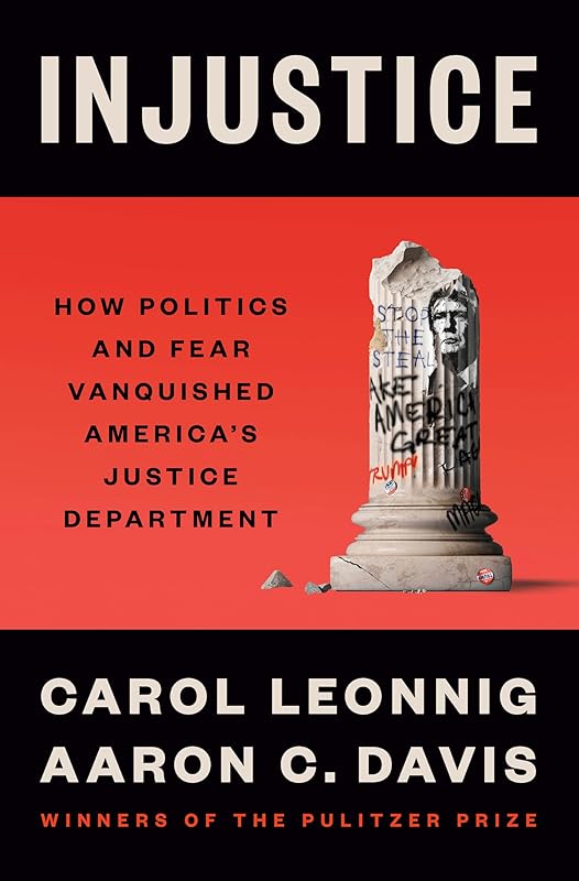 Injustice: How Politics and Fear Vanquished America's Justice Department by Carol Leonnig