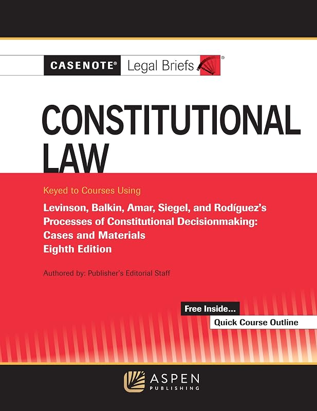 Casenote Legal Briefs for Constitutional Law Keyed to Levinson, Balkin, Amar, Siegel, and Rodriguez by Casenote Legal Briefs