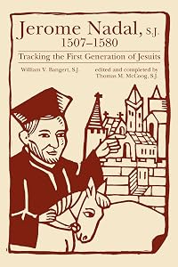 Jerome Nadal, S.J., 1507-1580: Tracking the First Generation of Jesuits (Campion Book) by William V Bangert S.J.