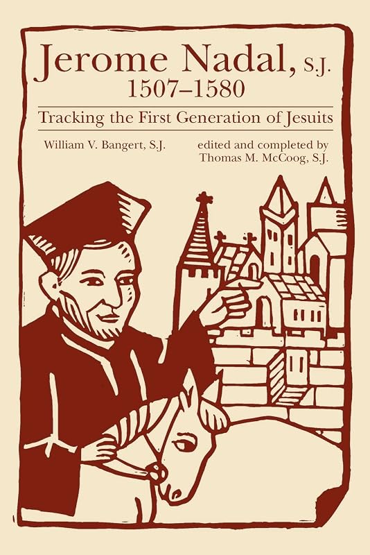 Jerome Nadal, S.J., 1507-1580: Tracking the First Generation of Jesuits (Campion Book) by William V Bangert S.J.