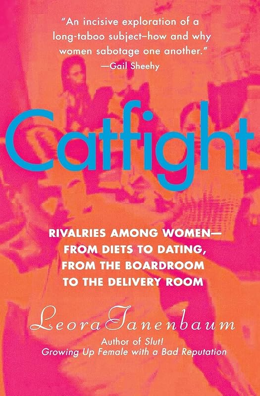 Catfight: Rivalries Among Women--from Diets to Dating, from the Boardroom to the Delivery Room by Leora Tanenbaum