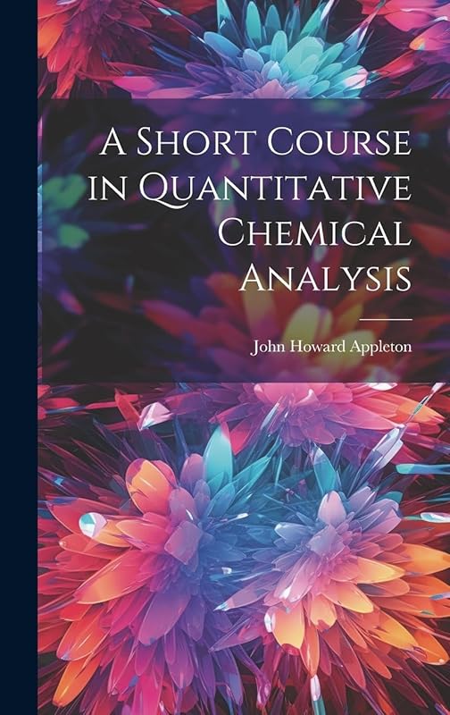 A Short Course in Quantitative Chemical Analysis by John Howard B 1844 Appleton