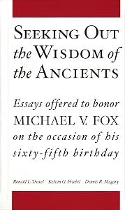 Seeking Out the Wisdom of the Ancients: Essays Offered to Honor Michael V. Fox on the Occasion of His Sixty-Fifth Birthday by Ronald L. Troxel