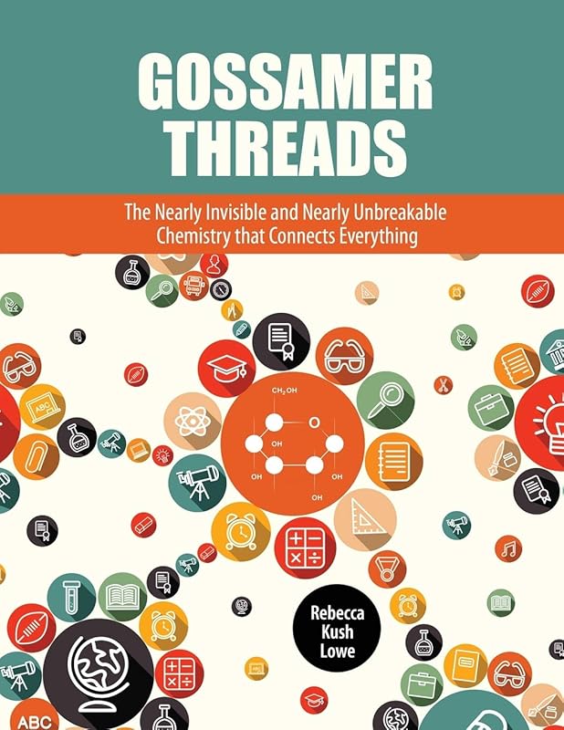 Gossamer Threads: The Nearly Invisible and Nearly Unbreakable Chemistry that Connects Everything by Rebecca Lowe