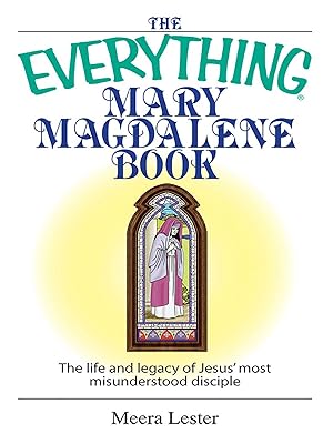 The Everything Mary Magdalene Book: The Life And Legacy of Jesus' Most Misunderstood Disciple (Everything®)