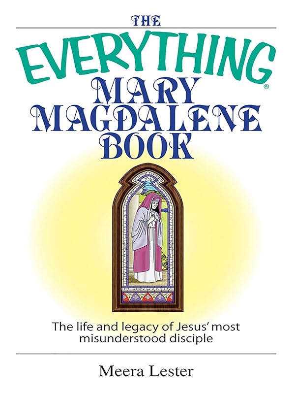 The Everything Mary Magdalene Book: The Life And Legacy of Jesus' Most Misunderstood Disciple (Everything®) by Meera Lester