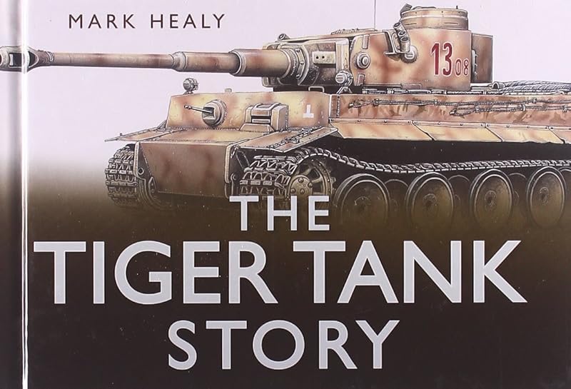 The Tiger Tank Story by Mark Healy