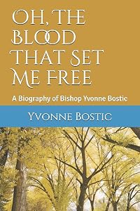 Oh, The Blood That Set Me Free: A Biography of Bishop Yvonne Bostic by Dr Yvonne Bostic