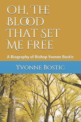 Oh, The Blood That Set Me Free: A Biography of Bishop Yvonne Bostic