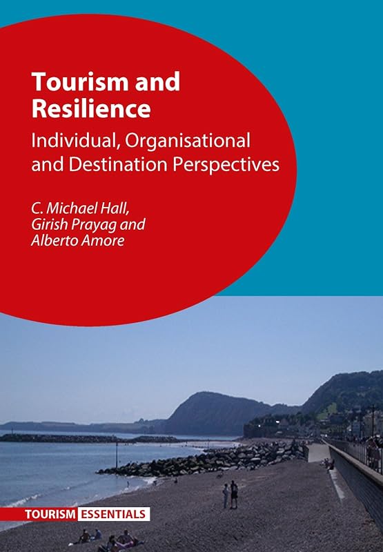 Tourism and Resilience: Individual, Organisational and Destination Perspectives (Tourism Essentials Book 5) by C. Michael Hall
