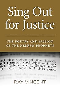 Sing Out for Justice: The Poetry and Passion of the Hebrew Prophets by Ray Vincent